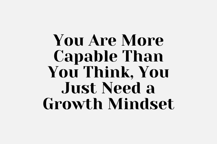 You Are More Capable Than You Think A Growth Mindset Can Help You Learn Anything Omar Itani