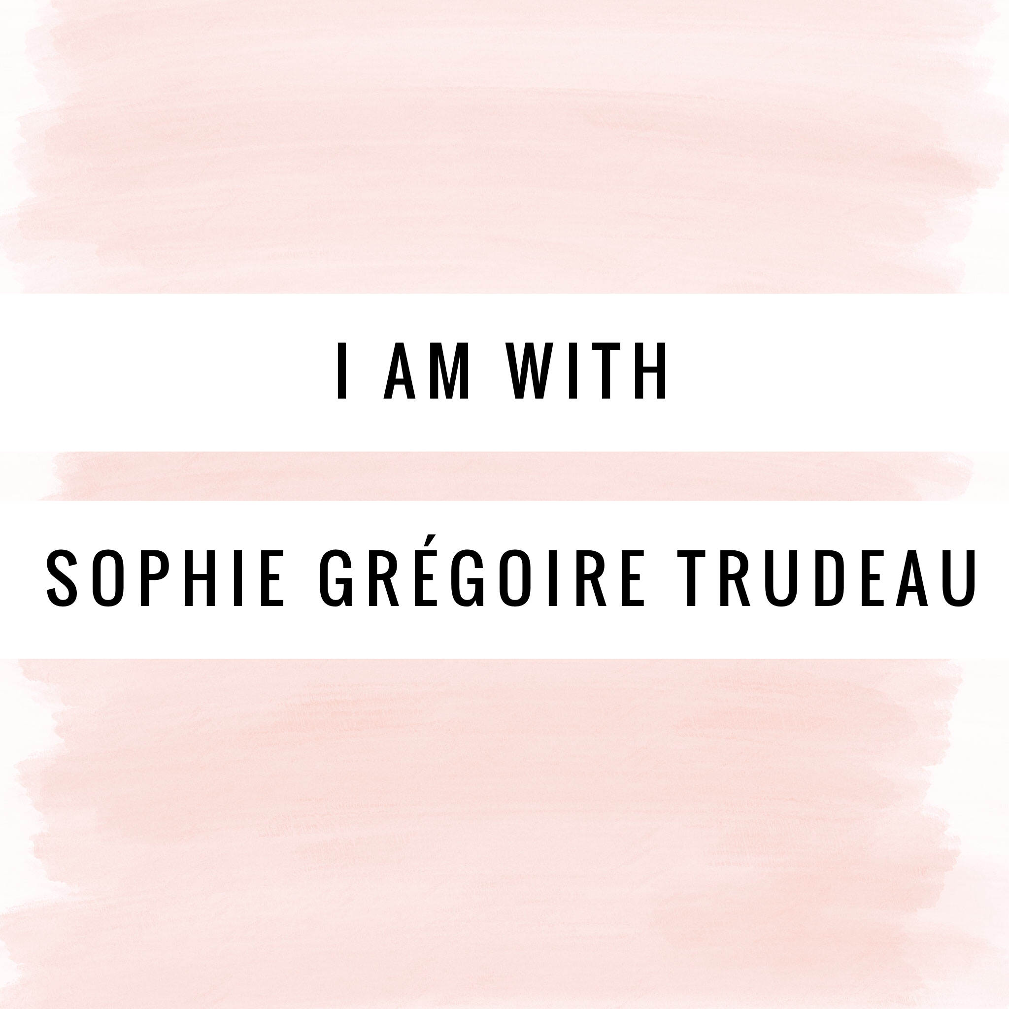 I am With Sophie Grégoire Trudeau 
