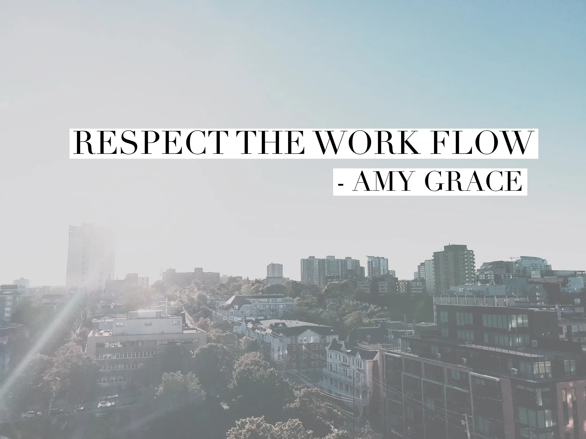 WORK | Respect the Work Flow