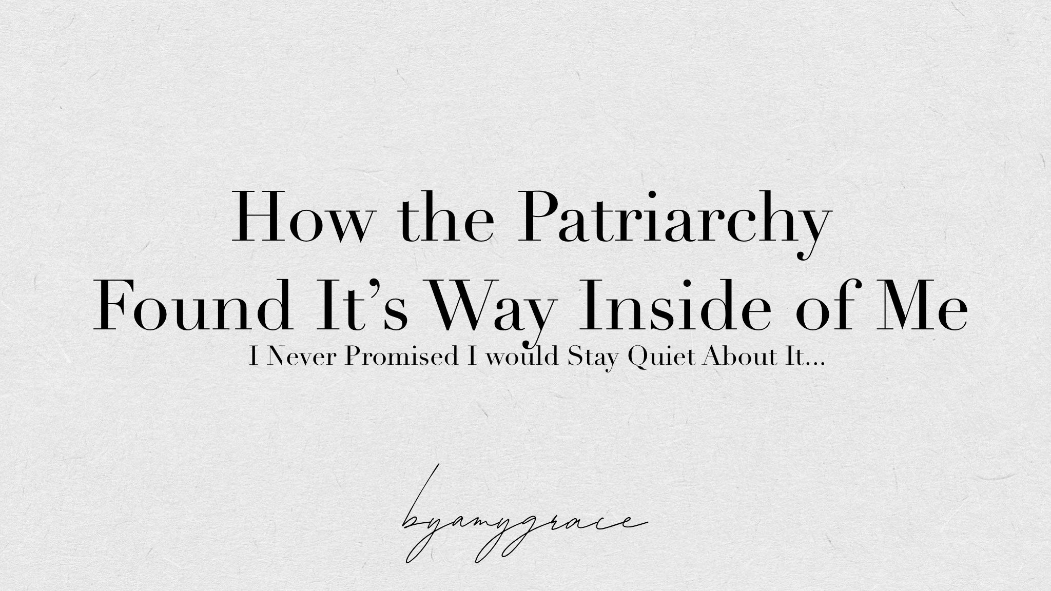 I Never Promised.... | How the Patriarchy Found It's Way Inside of Me