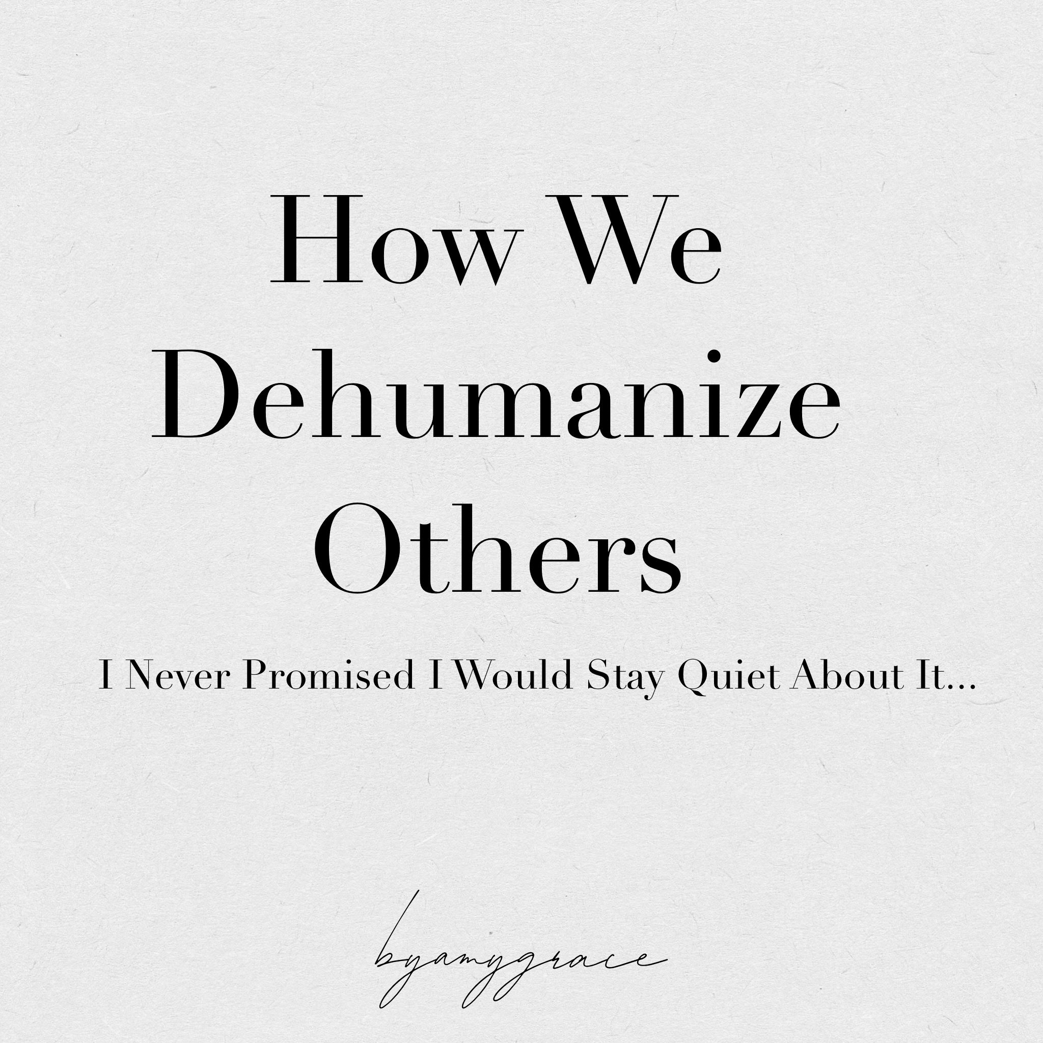 How We Dehumanize.Inever.byamygrace.JPG