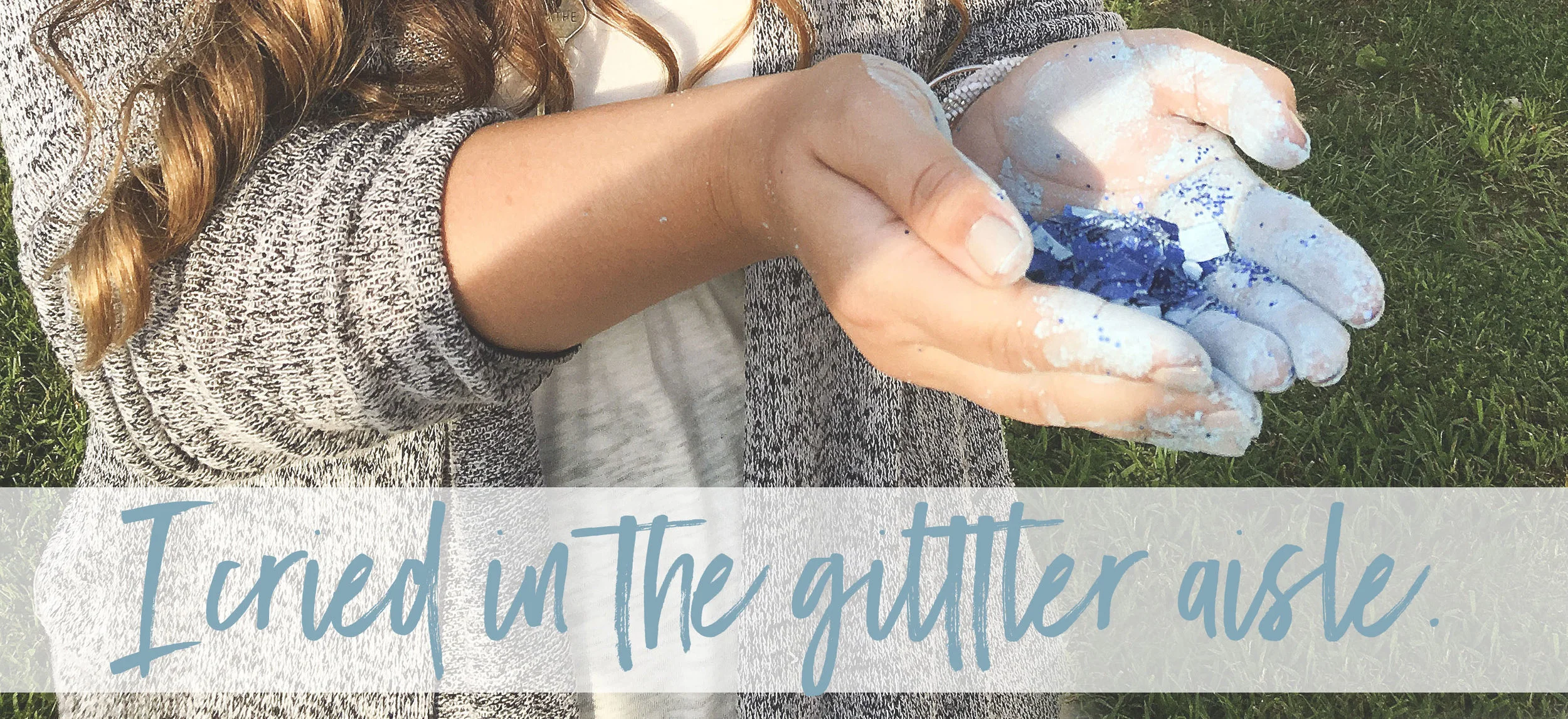 [I cried in the glitter aisle]