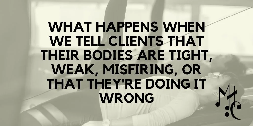When We Tell Clients that Their Bodies are Tight, Weak, Misfiring, or that They're Doing it Wrong.jpg