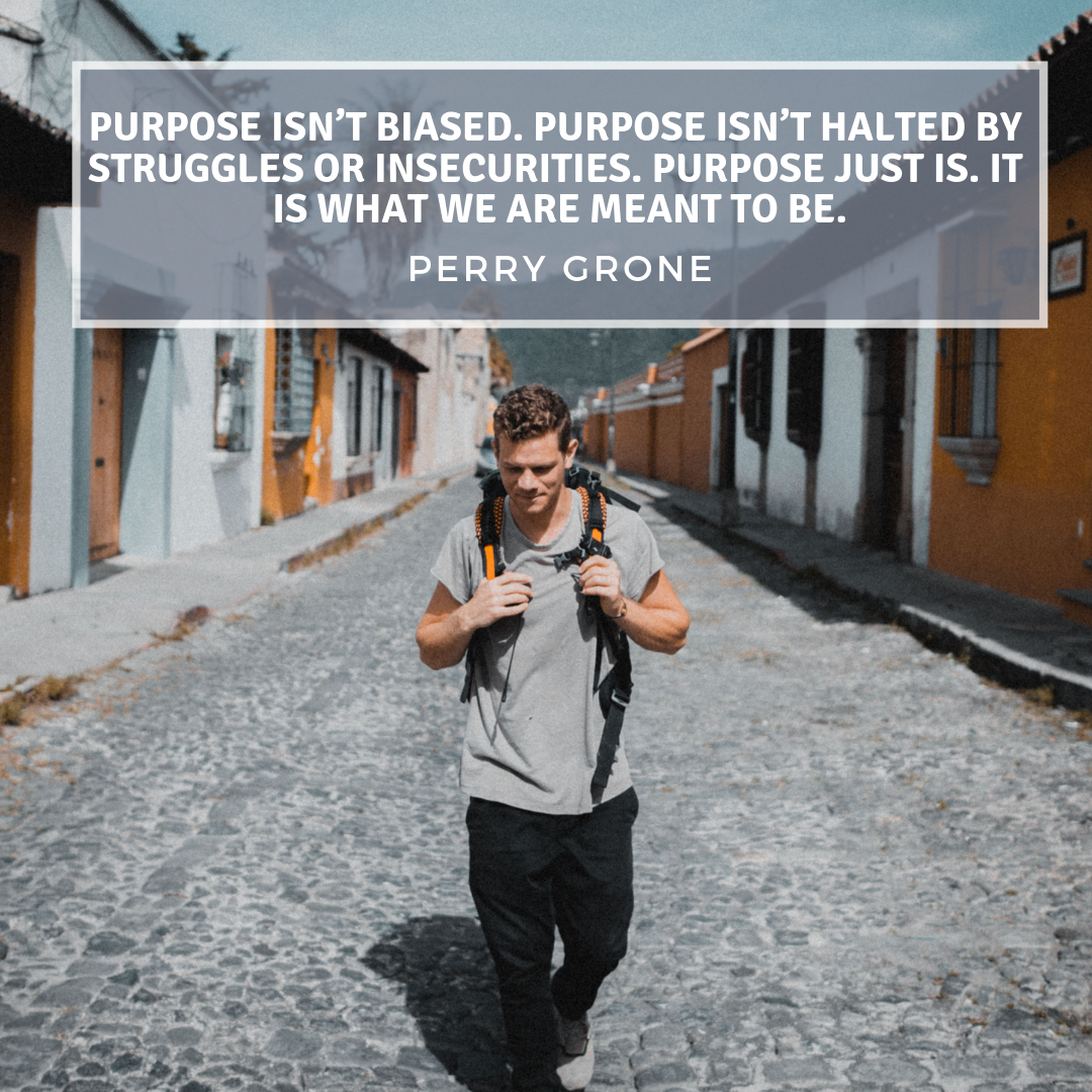 Purpose isn’t biased. Purpose isn’t halted by struggles or insecurities. Purpose just is. It is what we are meant to be..png