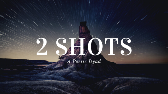 2 Shots | A Poetic Dyad