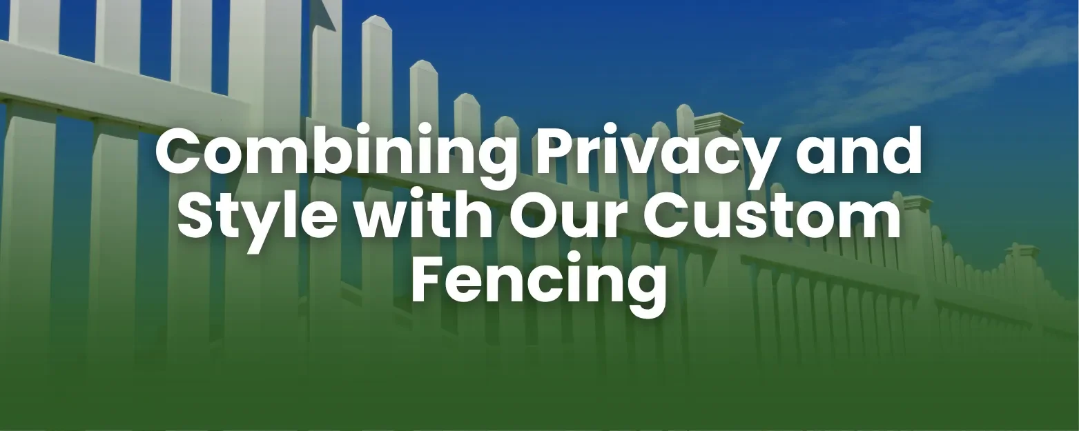 Fencing service banner with text "Combining Privacy and Style with Our Custom Fencing" over a white vinyl picket fence background.