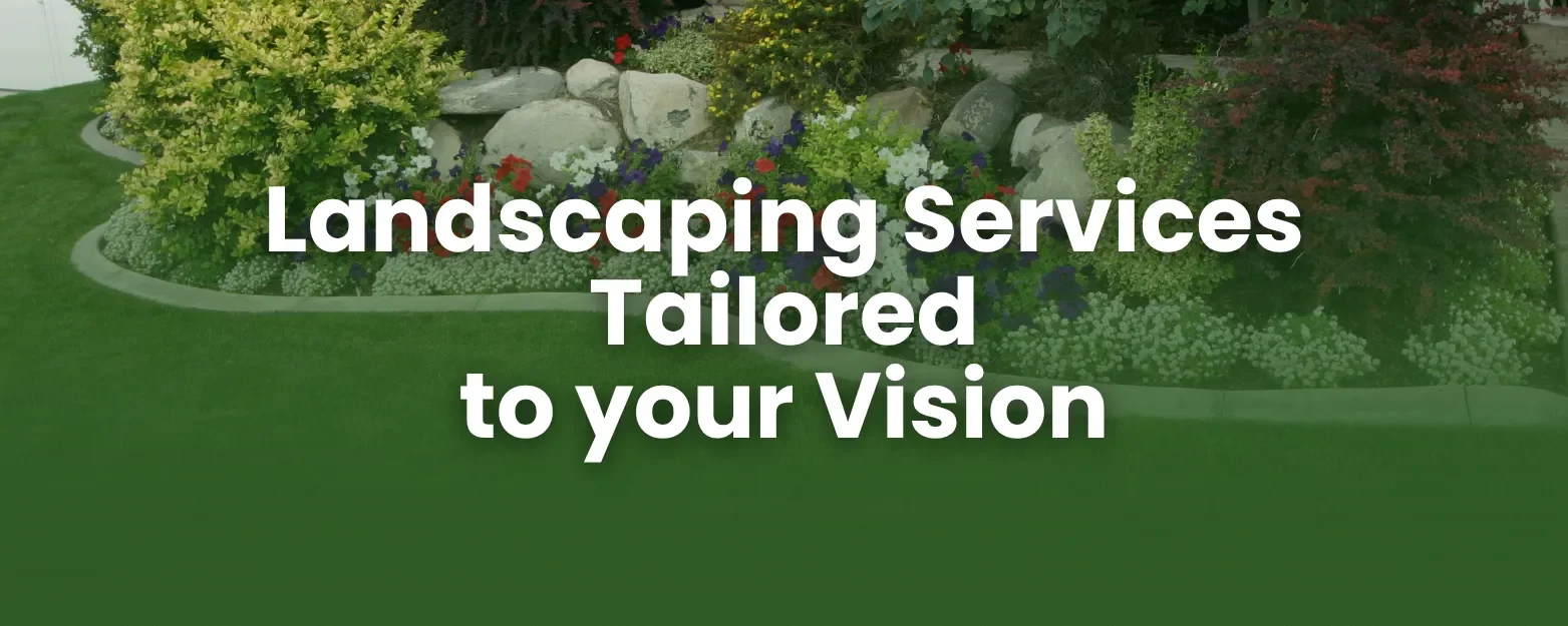 Landscaping banner with text "Landscaping Services Tailored to your Vision" over a decorative flower bed.