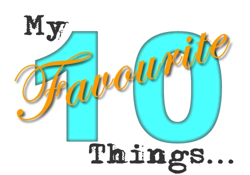 My 10 Favourite Things