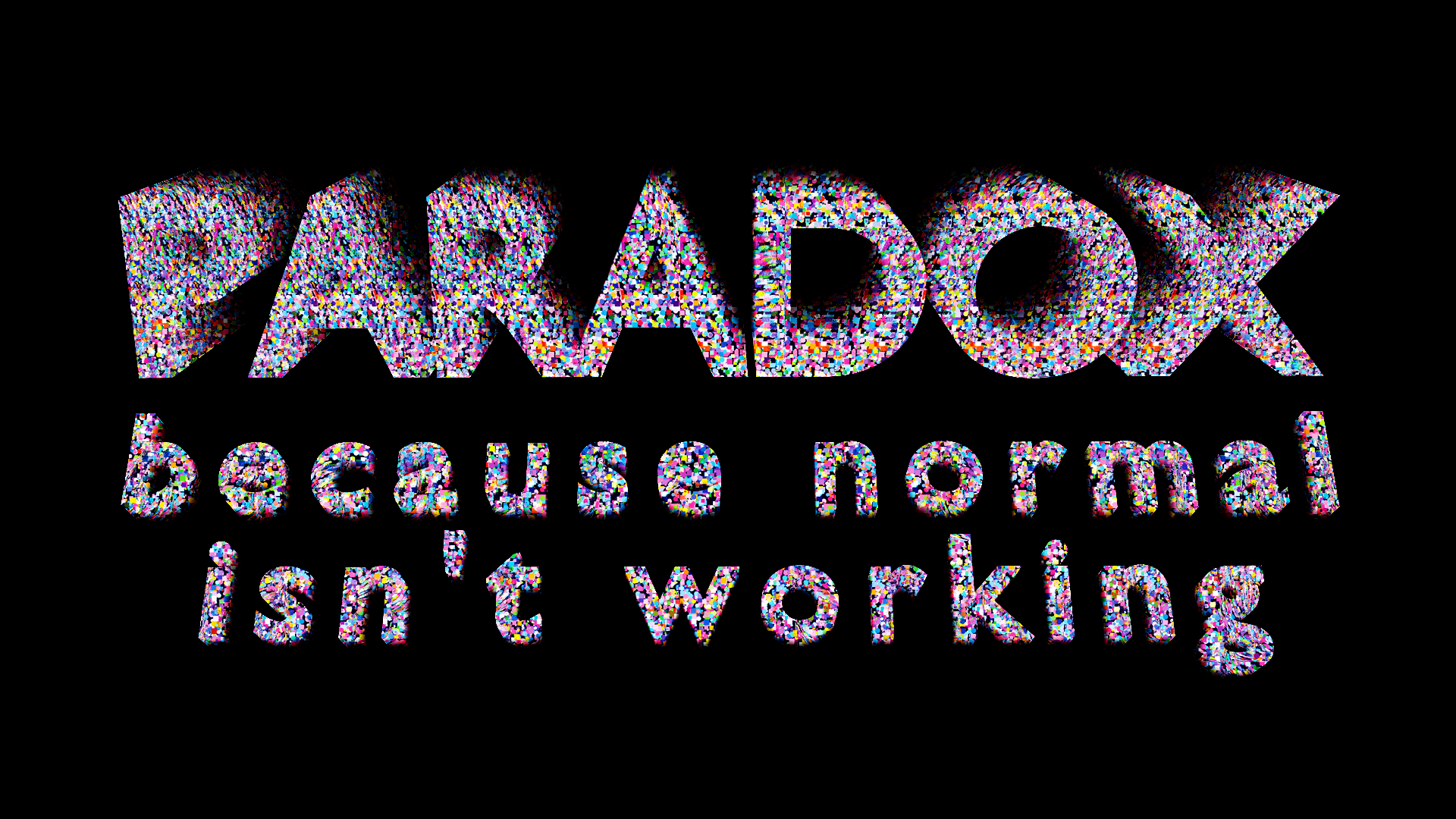 Paradox: Because Normal Isn't Working