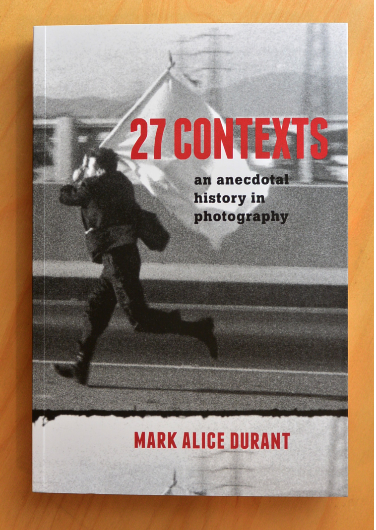 27 Contexts: An Anecdotal History in Photography by Mark Alice Durant