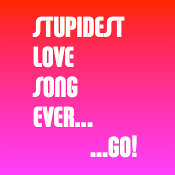 *Bonus* Rock Therapy: Stupidest Love Song Ever... GO!