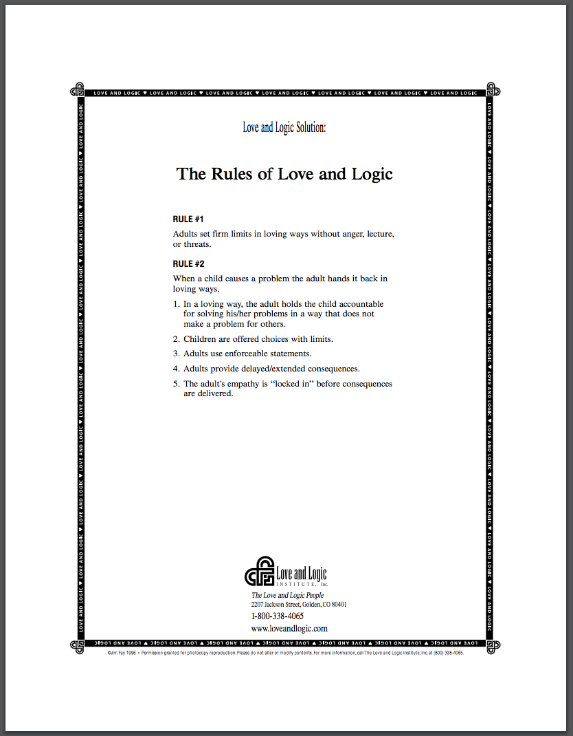 "Parenting with Love and Logic" Handouts . The Love & Logic™ people made these 9 superb parenting handouts available as freebies for anyone. Visit LoveandLogic.com more about the excellent Parenting with Love and Logic approach and books. 