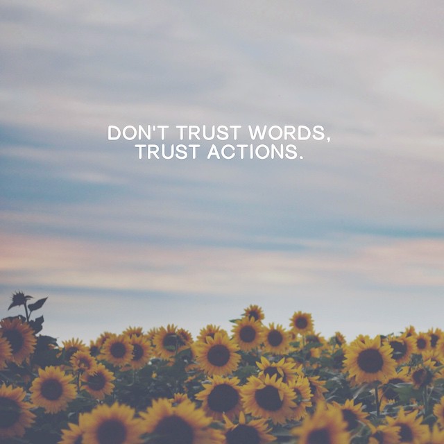 Talk is cheap. Trust those who do as they say and be a person who does what she says. 