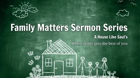 Chalkboard with house and stick figure family. Sermon title is included: Family Matters Sermon Series: A House Like Saul's--When anger gets the best of you