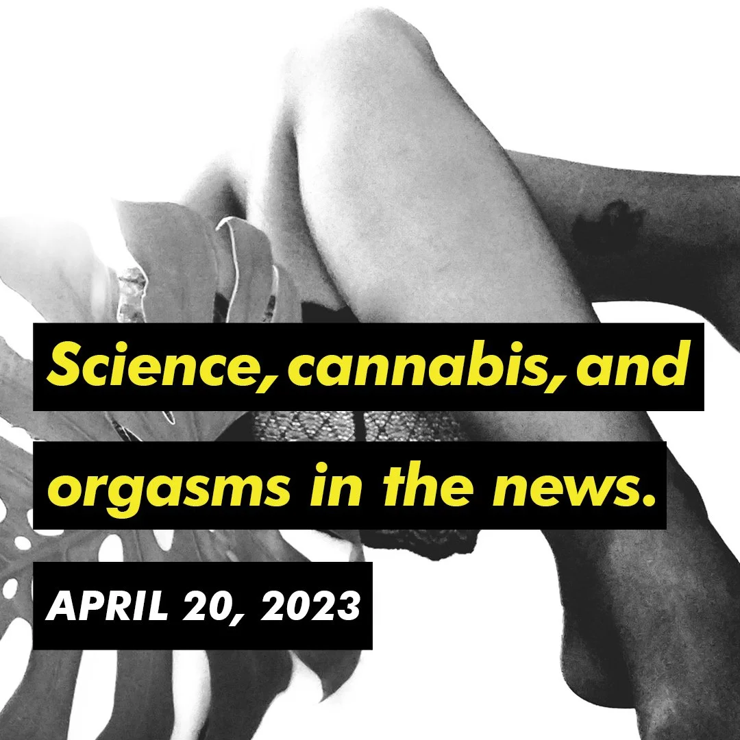 Science, Cannabis, and Orgasms in the News