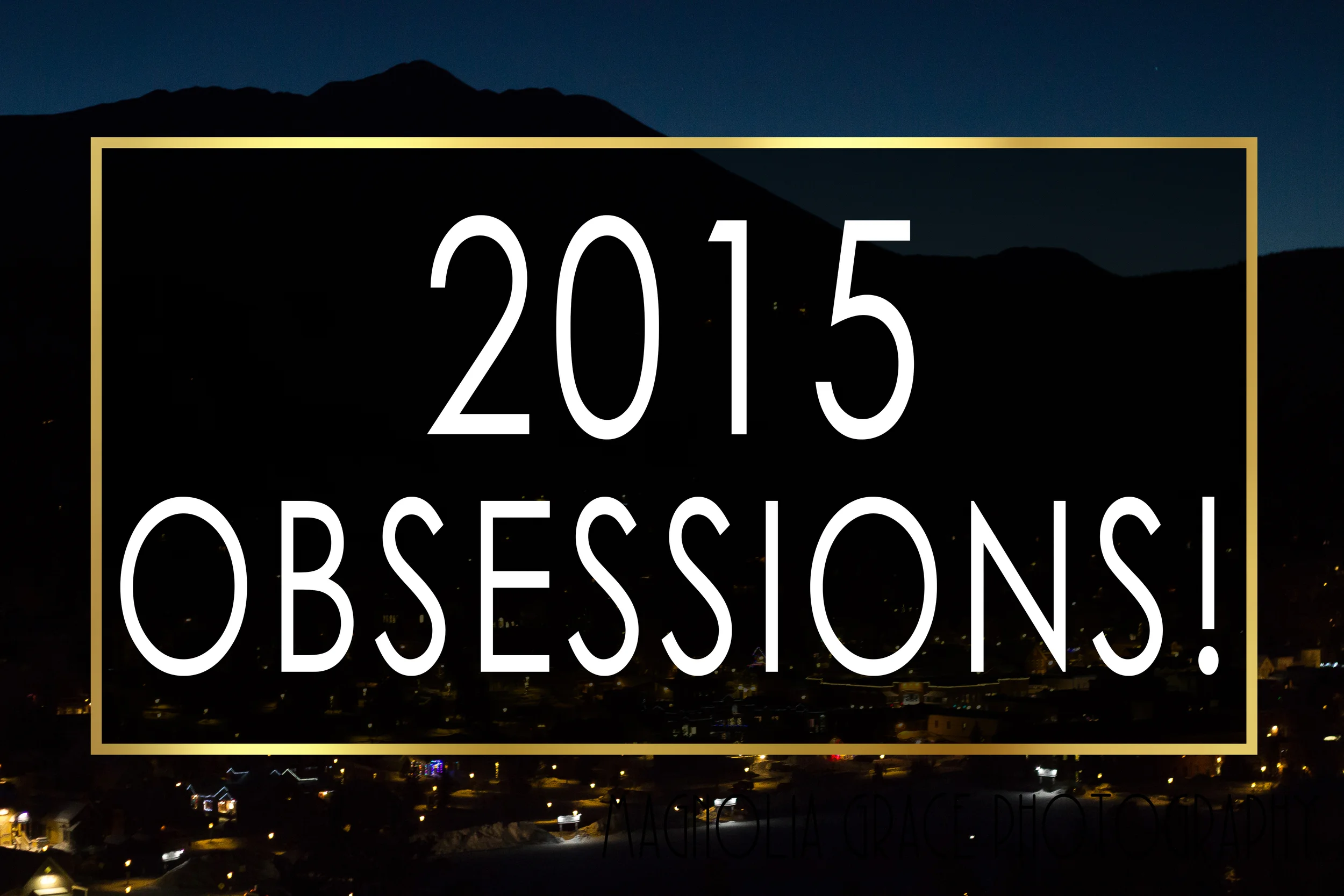 2015 Obsessions!
