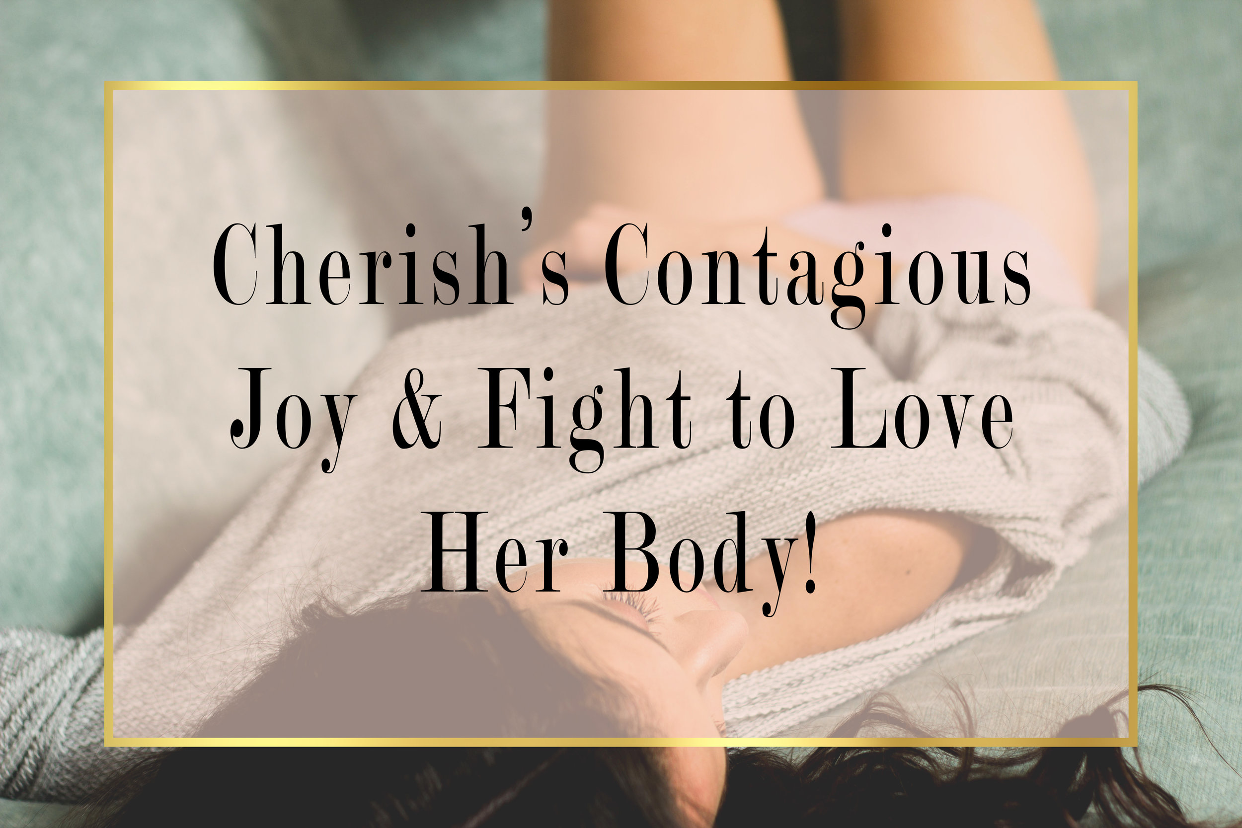 The Contagious Love of Cherish and Her Fight to Love Her Body!