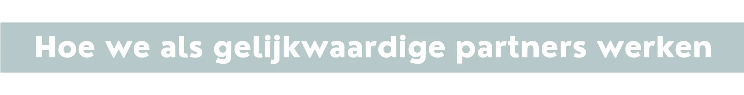 Hoe we als gelijkwaardige partners werken