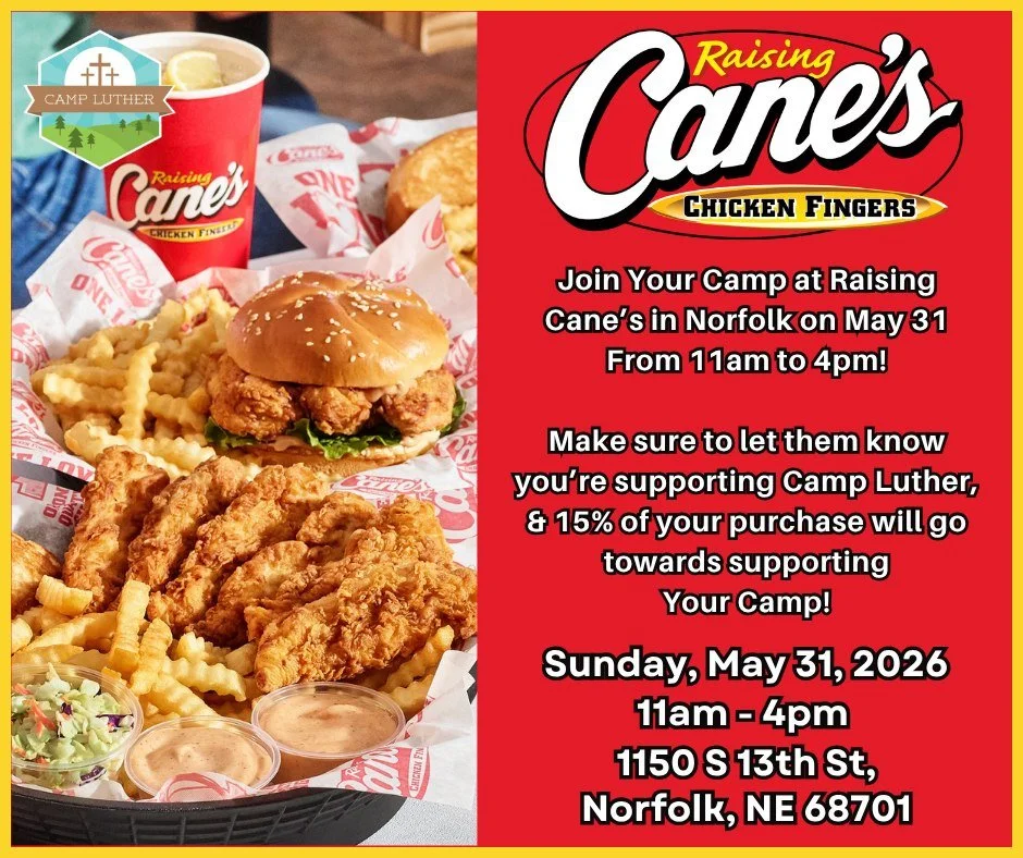 *IT'S TOMORROW! SAVE THE DATE! MAY 31st, from 11am until 4pm!*
Friends, Supporters, &amp; Family of Camp Luther, we are doing a Fundraiser at Raising Cane's Chicken Fingers in Norfolk, Nebraska! The date is on Sunday, May 31st, from 11am until 4pm! M