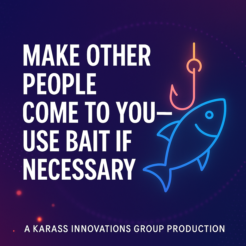 Make Other People Come to You—Use Bait if Necessary