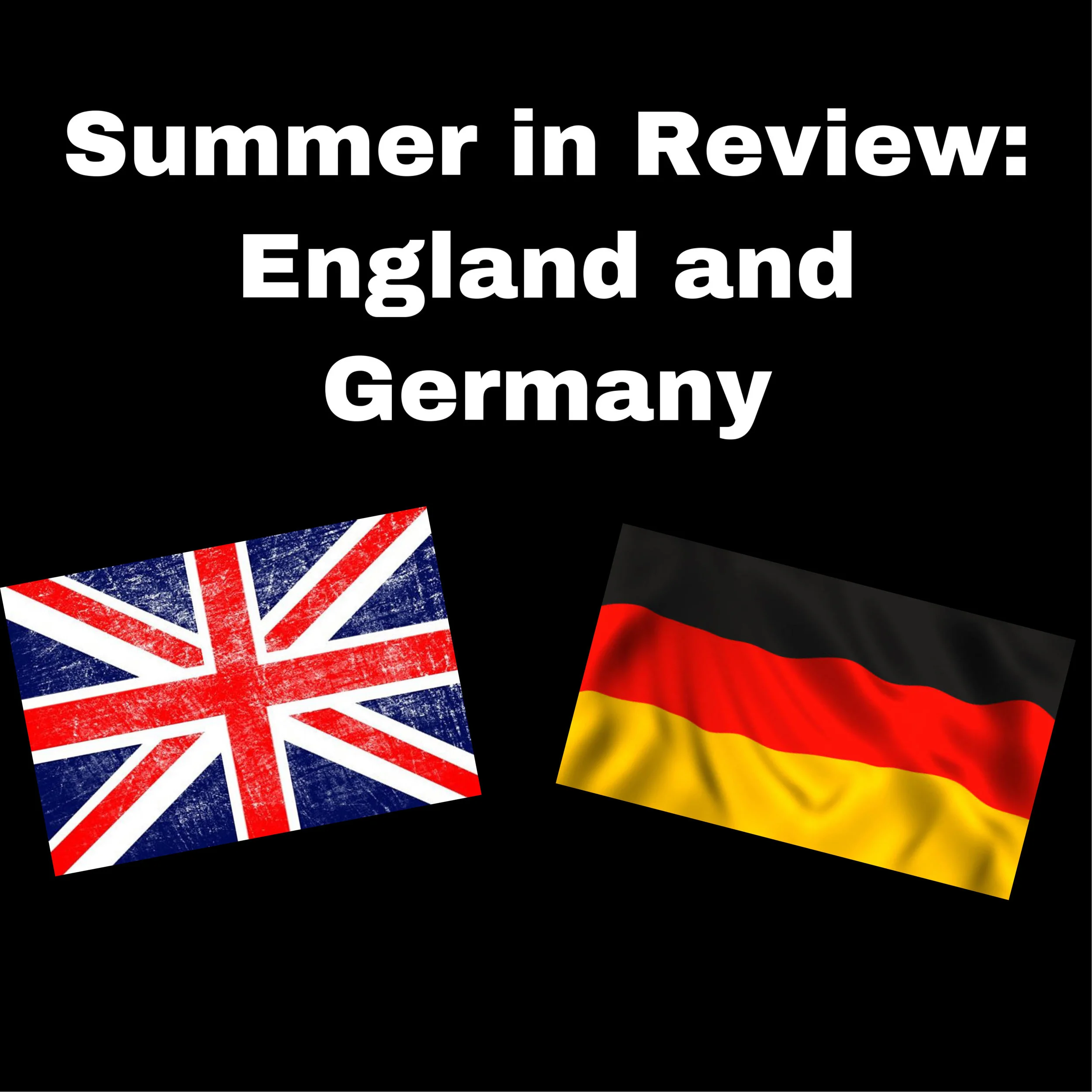 Summer in Review: England and Germany