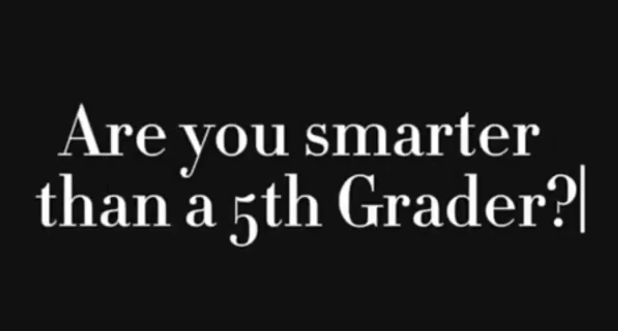 Are You Smarter Than a 5th Grader?!