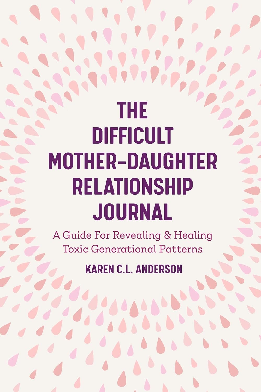  The Difficult Mother-Daughter Relationship Journal: A Guide For Revealing &amp; Healing Toxic Generational Patterns