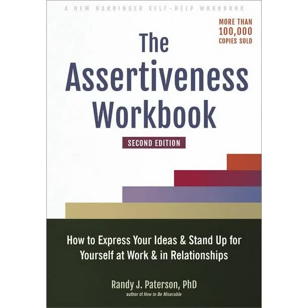  The Assertiveness Workbook: How to Express Your Ideas and Stand Up for Yourself at Work and in Relationships