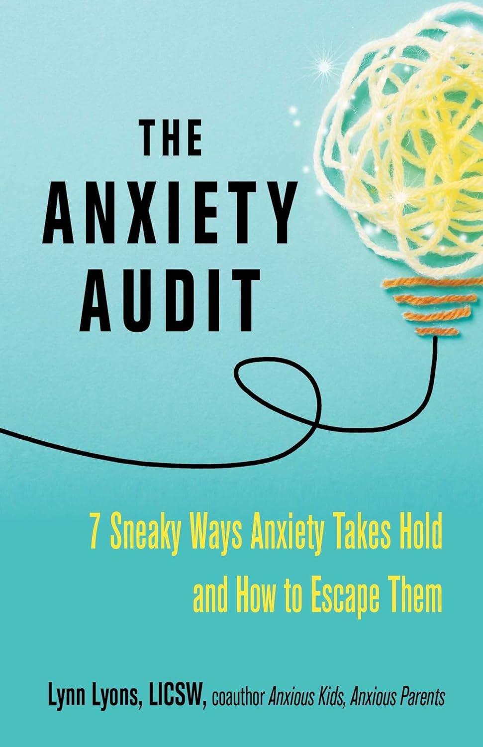 The Anxiety Audit: Seven Sneaky Ways Anxiety Takes Hold and How to Escape Them