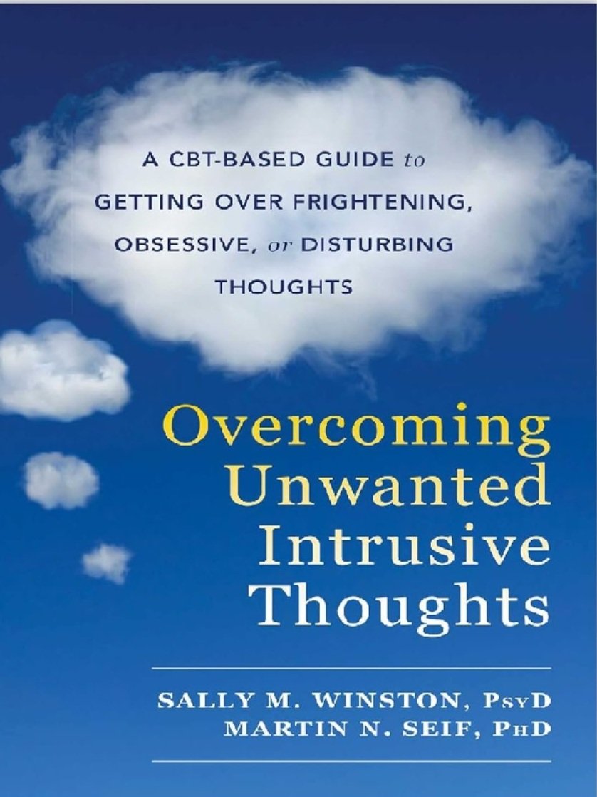  Overcoming Unwanted Intrusive Thoughts: A CBT-Based Guide to Getting Over Frightening, Obsessive, or Disturbing Thoughts