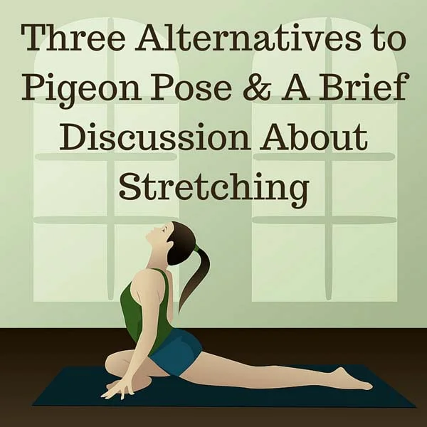 Three Alternatives to Pigeon Pose &amp; A Brief Discussion About Stretching