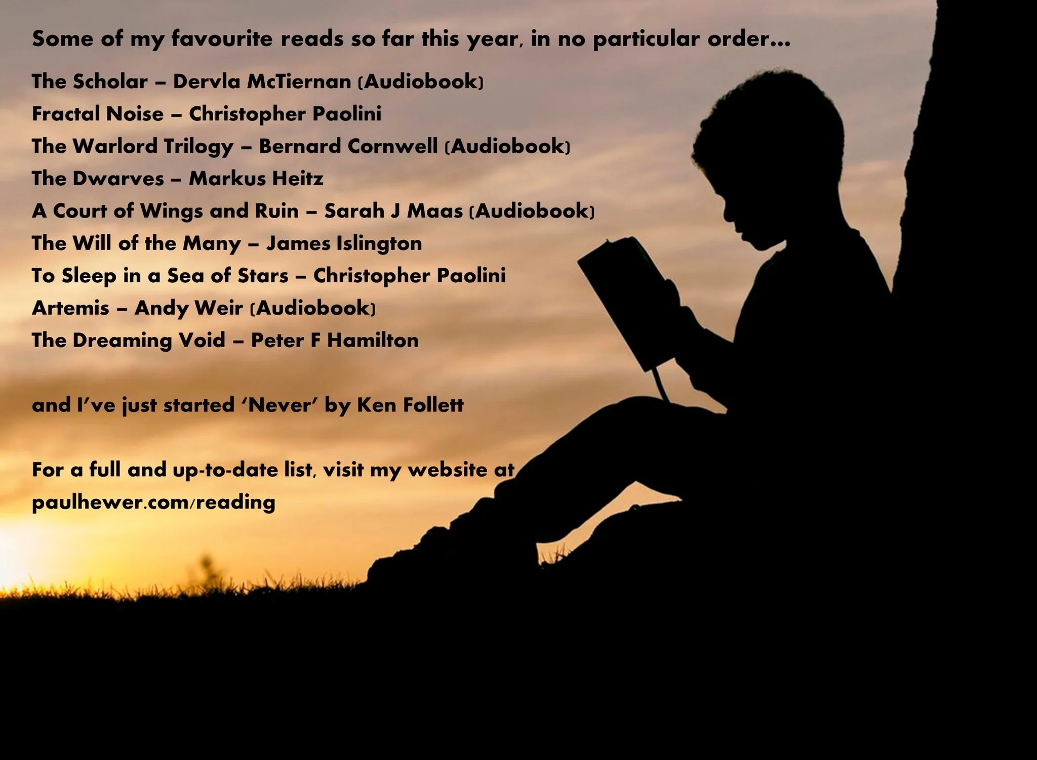 Some of my favourite reads so far this year, in no particular order&hellip;

The Scholar &ndash; Dervla McTiernan (Audiobook)
Fractal Noise &ndash; Christopher Paolini
The Warlord Trilogy &ndash; Bernard Cornwell (Audiobook)
The Dwarves &ndash; Marku