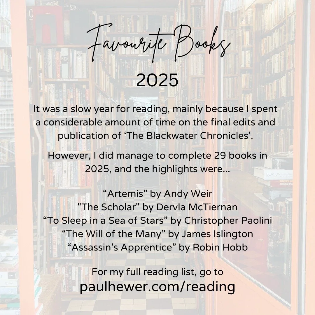Favourite Books of 2025

It was a slow year for reading, mainly because I spent a considerable amount of time on the final edits and publication of &lsquo;The Blackwater Chronicles&rsquo;.

However, I did manage to complete 29 books in 2025, and the 