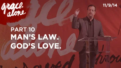 Grace Alone - Part 10: Man's Law. God's Love.