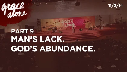 Grace Alone - Part 9: Man's Lack. God's Abundance.