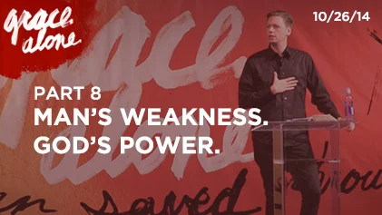 Grace Alone - Part 8: Man's Weakness. God's Power.