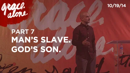 Grace Alone - Part 7: Man's Slave. God's Son.