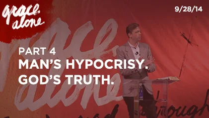 Grace Alone - Part 4: Man's Hypocrisy. God's Truth.