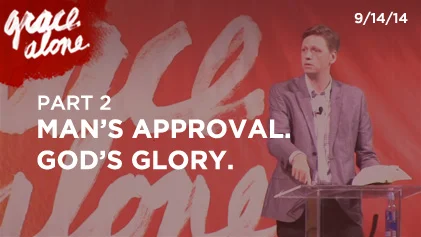 Grace Alone - Part 2: Man's Approval. God's Glory.
