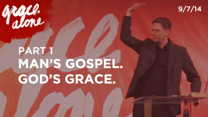 Grace Alone - Part 1: Man's Gospel. God's Grace.