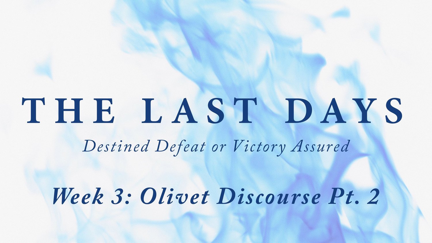 The Last Days - Week 3: Olivet Discourse Pt. 2