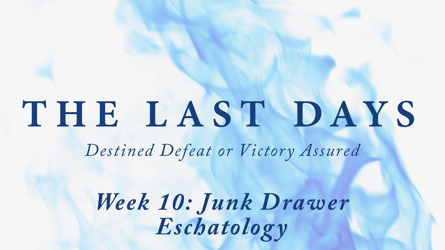 The Last Days - Week 10: Junk Drawer Eschatology
