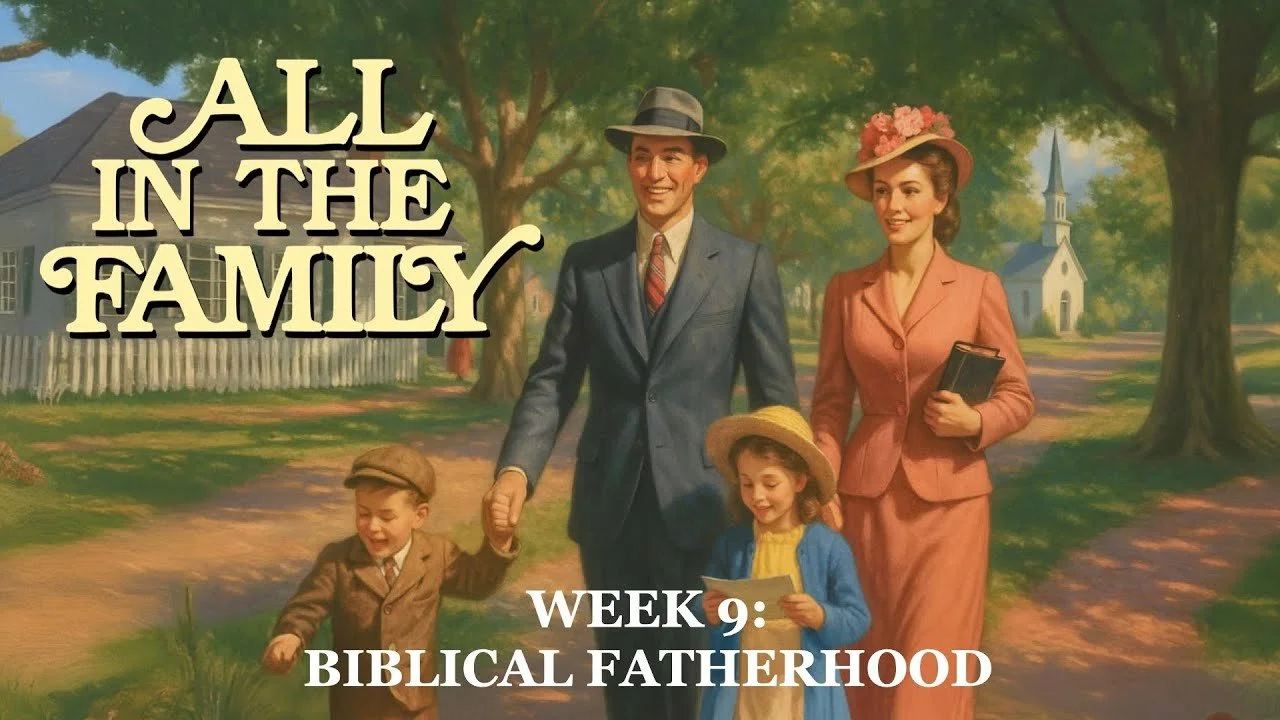 Biblical Fatherhood - All In The Family Week 9