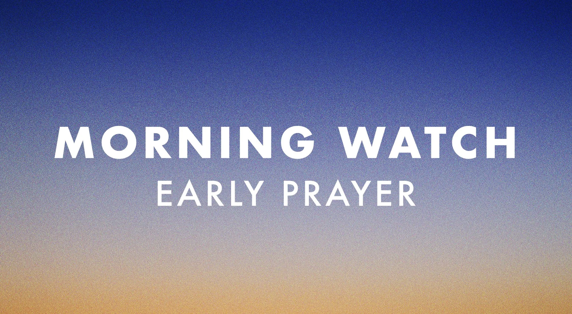 Morning Watch (Early Prayer)