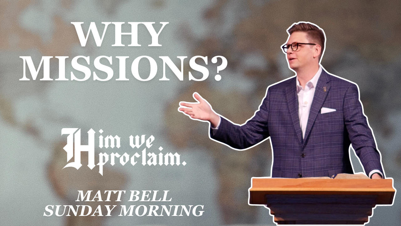 Why Missions? - Him We Proclaim Sunday Morning