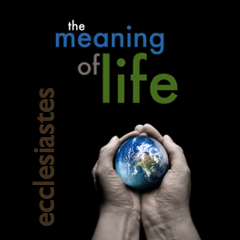Ecclesiastes: The Meaning of Life
