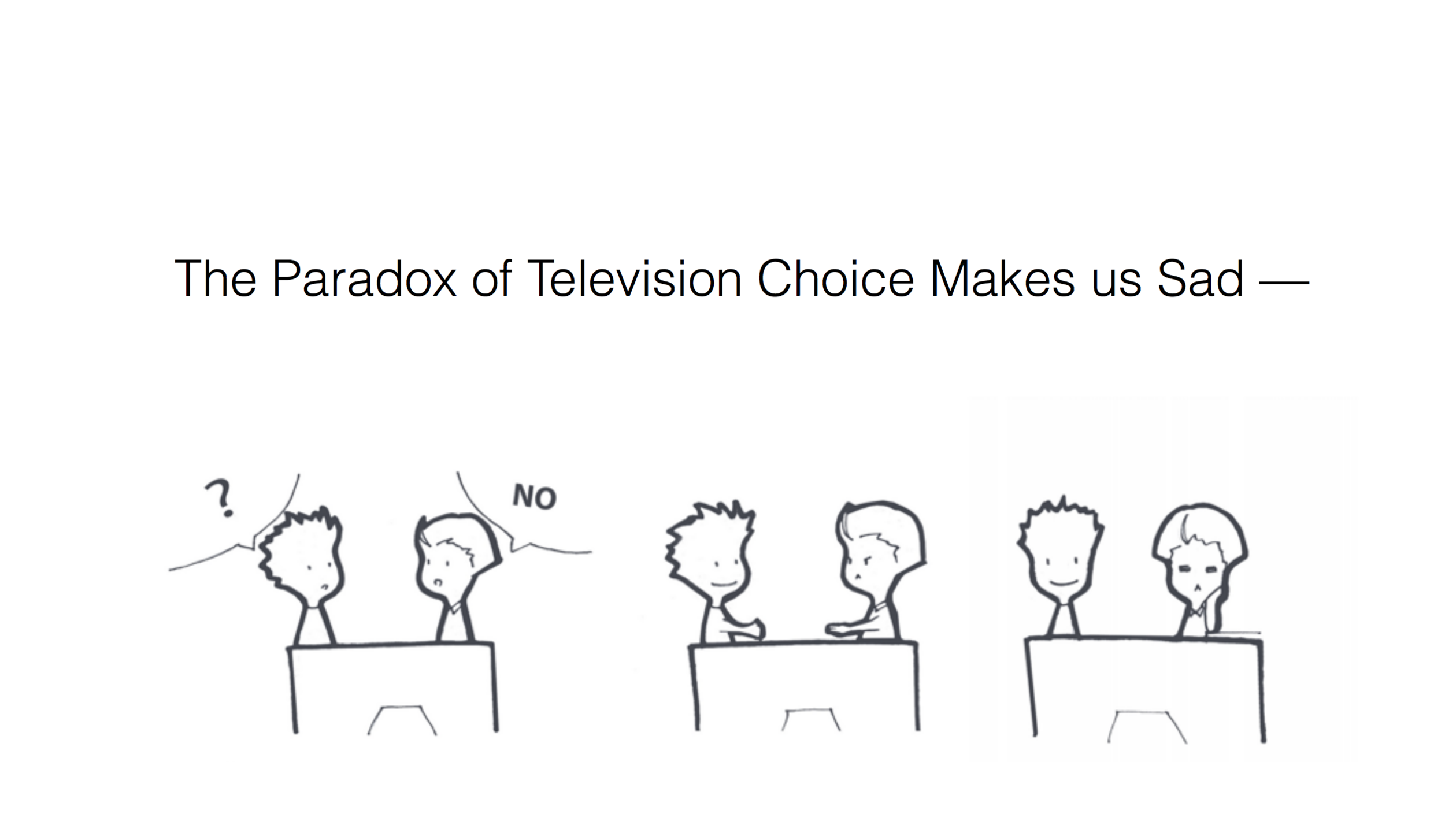 One of our biggest insights: In our age of custom viewing and single screens, when getting together it is really hard to have two happy viewers.