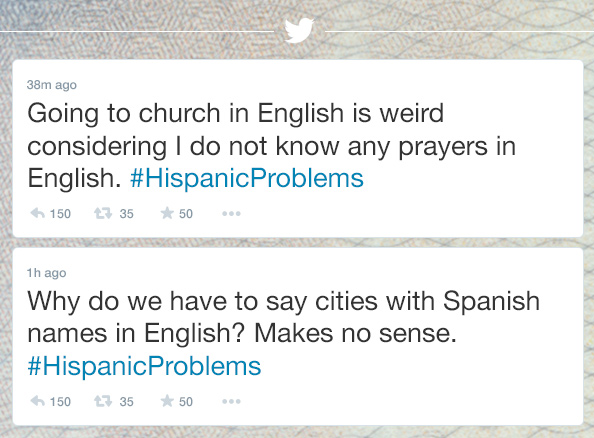 On Twitter we'll introduce the hashtag #HispanicProblems so our customers can talk about their daily new American experiences with other Hispanics.