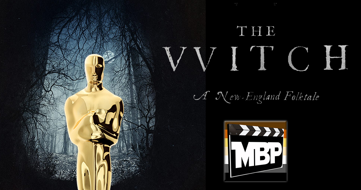 MBP e170 - 'The Witch' and Oscar Predictions (2/23/16) This week the guys review 'The Witch,' the New England supernatural (?) thriller that's got the horror world incredibly excited right now. Click through to listen!