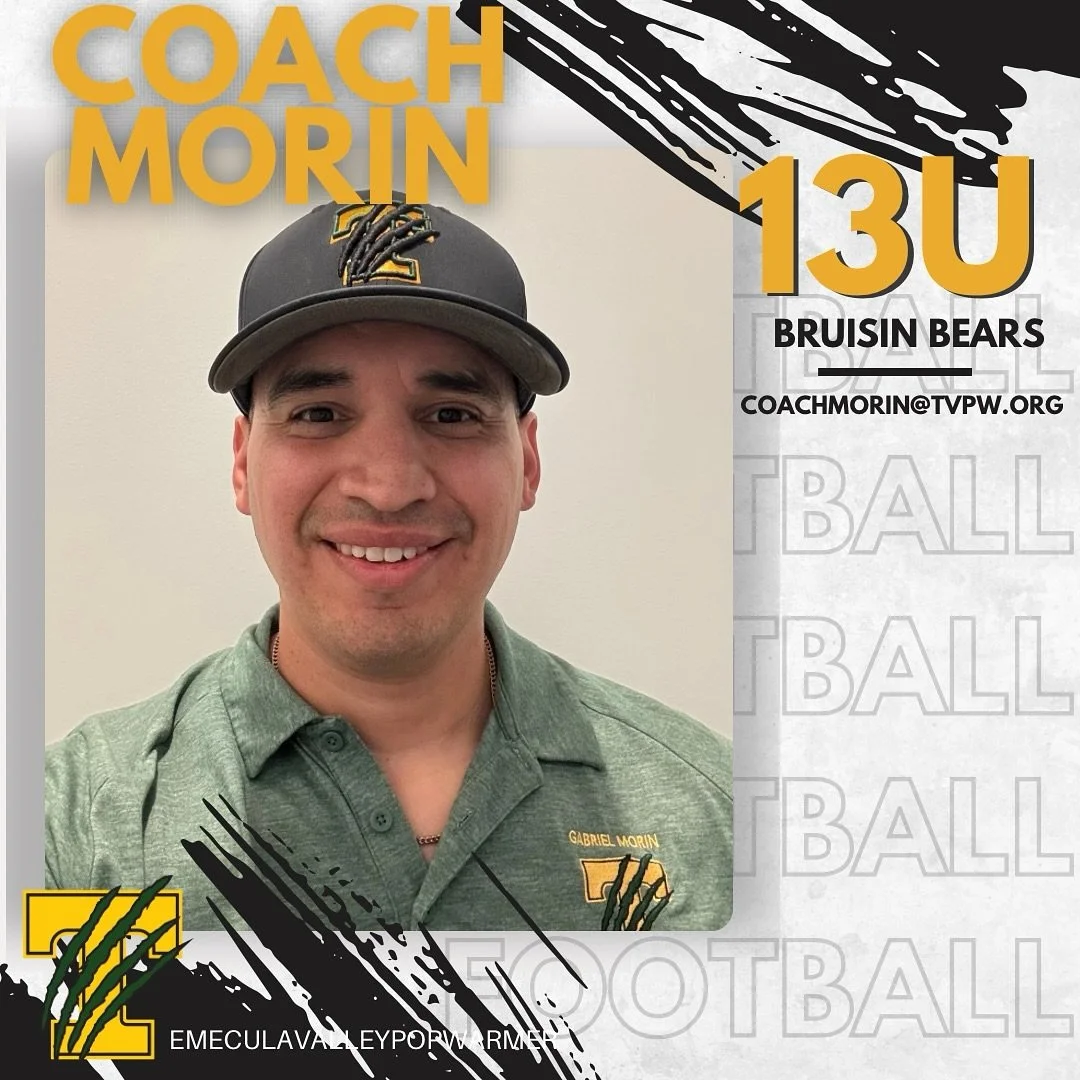 🏈 Coach Gabriel Morin 13U 🏈
I am excited to have an opportunity to be a part of Temecula Valley Pop Warner for another year. This will be my second year with TVPW as a Head Coach for the 13U division. I have had the opportunity to coach in multiple